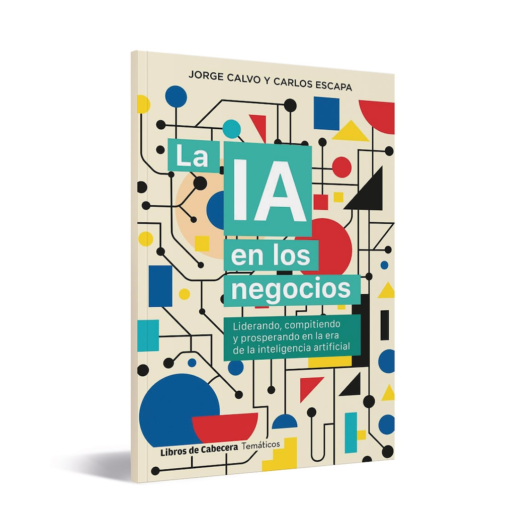 'La IA en los negocios: Liderando, compitiendo y prosperando en la era de la inteligencia artificial', de Jorge Calvo y Carlos Escapa
